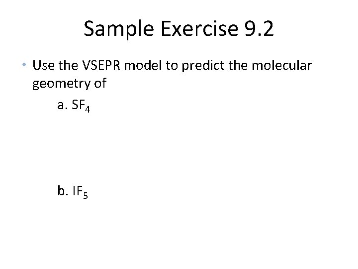 Sample Exercise 9. 2 • Use the VSEPR model to predict the molecular geometry