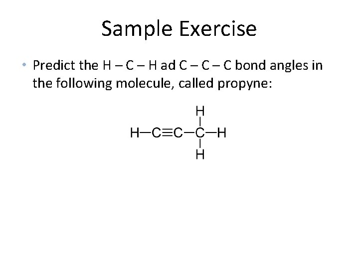 Sample Exercise • Predict the H – C – H ad C – C