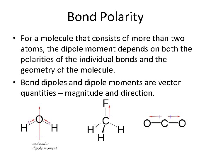 Bond Polarity • For a molecule that consists of more than two atoms, the