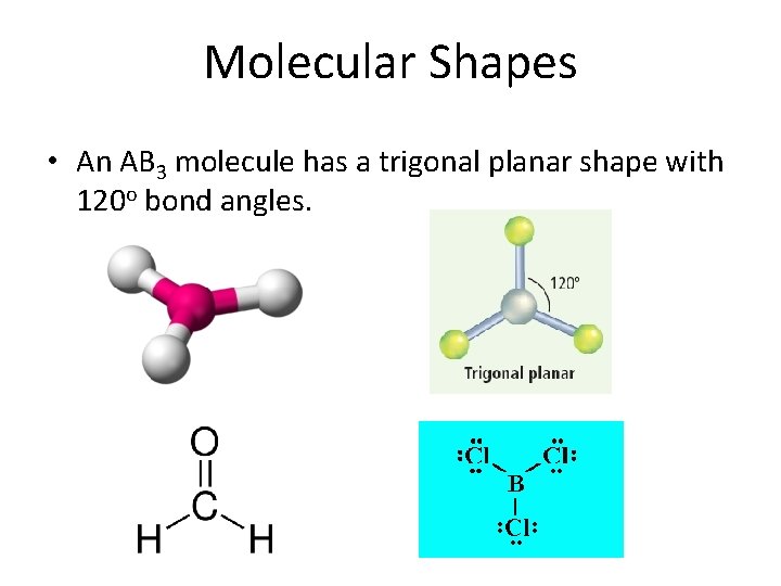 Molecular Shapes • An AB 3 molecule has a trigonal planar shape with 120