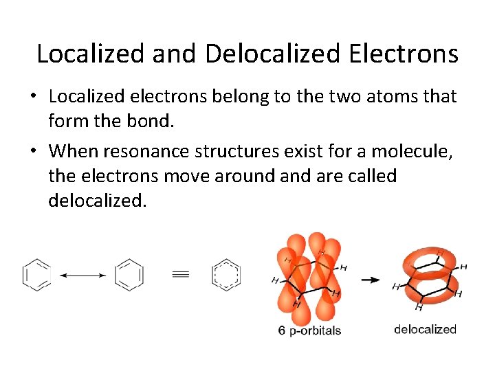 Localized and Delocalized Electrons • Localized electrons belong to the two atoms that form