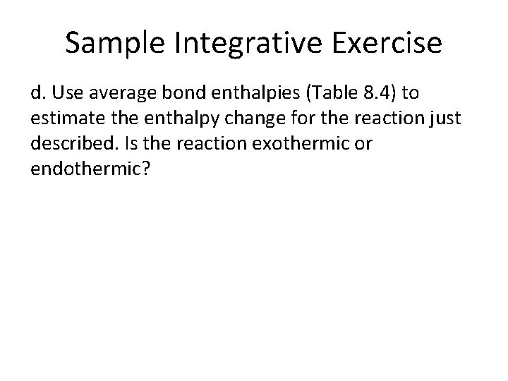 Sample Integrative Exercise d. Use average bond enthalpies (Table 8. 4) to estimate the