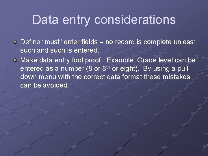 Data entry considerations Define “must” enter fields – no record is complete unless: such Data entry considerations Define “must” enter fields – no record is complete unless: such