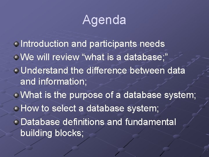 Agenda Introduction and participants needs We will review “what is a database; ” Understand Agenda Introduction and participants needs We will review “what is a database; ” Understand