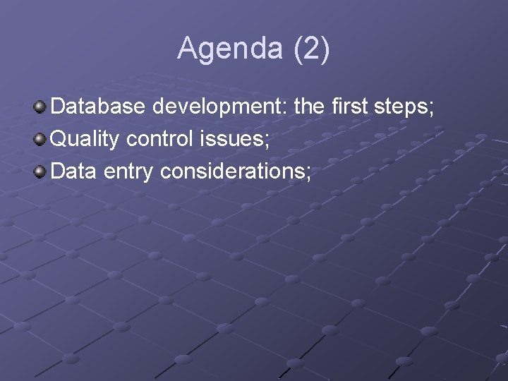 Agenda (2) Database development: the first steps; Quality control issues; Data entry considerations; Agenda (2) Database development: the first steps; Quality control issues; Data entry considerations;