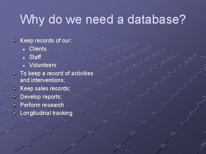 Why do we need a database? Keep records of our: n Clients n Staff Why do we need a database? Keep records of our: n Clients n Staff
