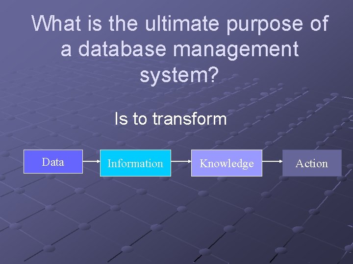 What is the ultimate purpose of a database management system? Is to transform Data What is the ultimate purpose of a database management system? Is to transform Data