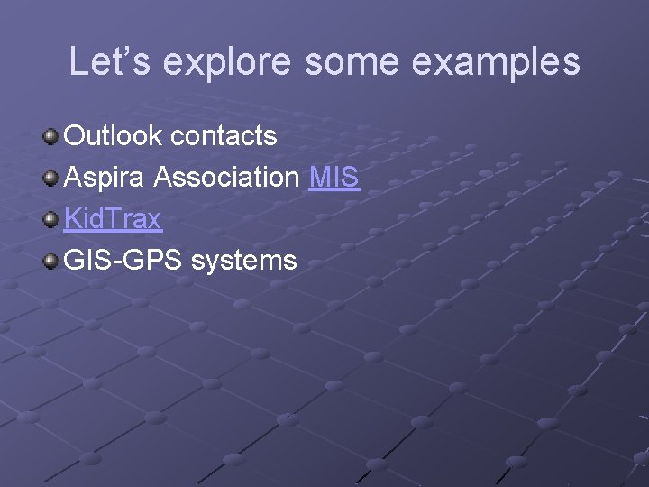 Let’s explore some examples Outlook contacts Aspira Association MIS Kid. Trax GIS-GPS systems Let’s explore some examples Outlook contacts Aspira Association MIS Kid. Trax GIS-GPS systems