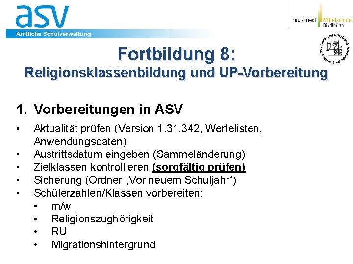 Fortbildung 8: Religionsklassenbildung und UP-Vorbereitung 1. Vorbereitungen in ASV • • • Aktualität prüfen