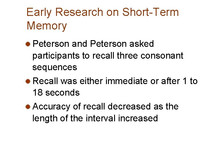 Early Research on Short-Term Memory ® Peterson and Peterson asked participants to recall three