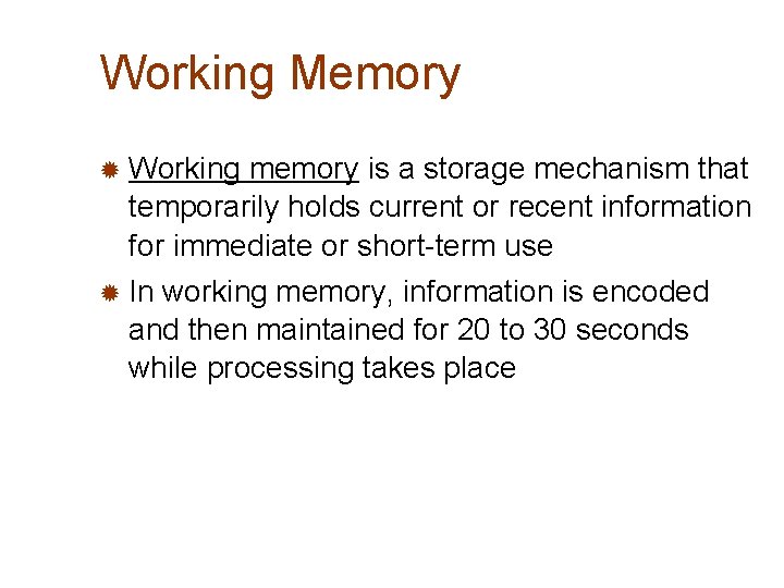 Working Memory ® Working memory is a storage mechanism that temporarily holds current or