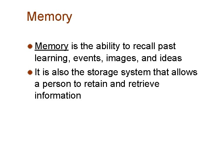 Memory ® Memory is the ability to recall past learning, events, images, and ideas