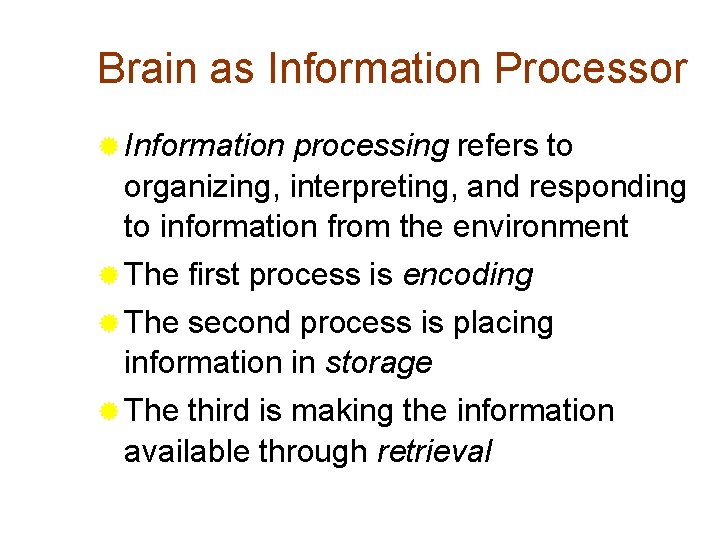 Brain as Information Processor ® Information processing refers to organizing, interpreting, and responding to