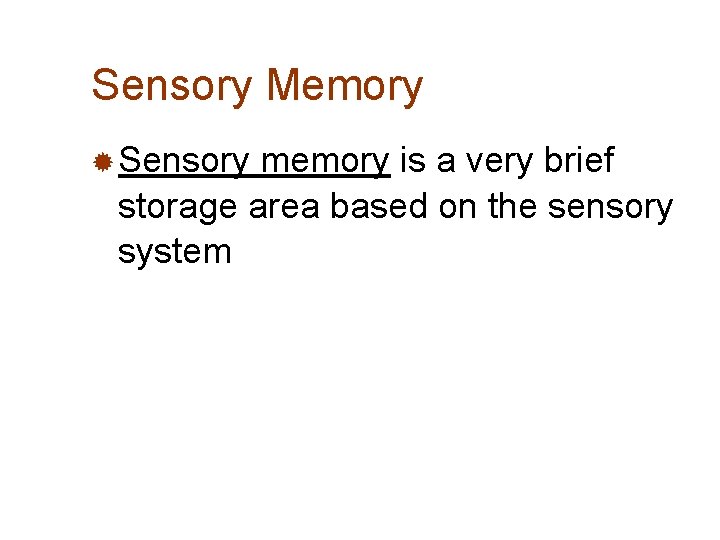 Sensory Memory ® Sensory memory is a very brief storage area based on the