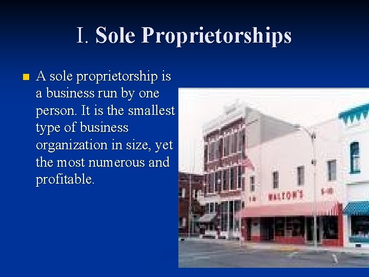 I. Sole Proprietorships n A sole proprietorship is a business run by one person.