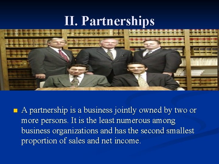 II. Partnerships n A partnership is a business jointly owned by two or more