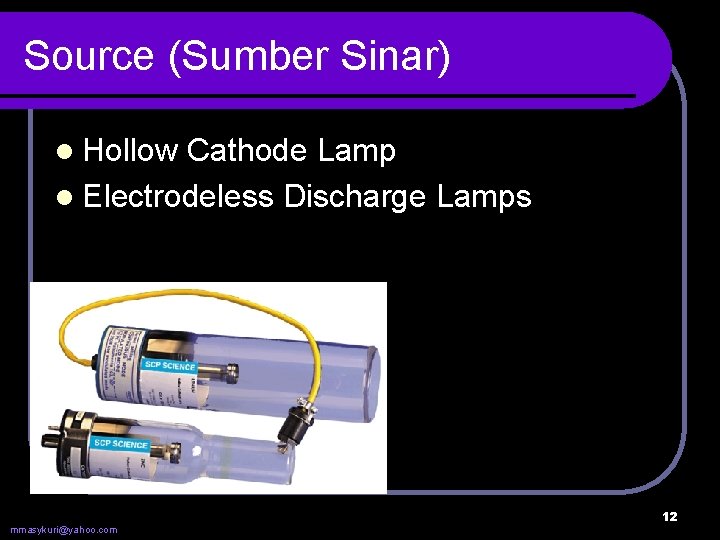 Source (Sumber Sinar) l Hollow Cathode Lamp l Electrodeless Discharge Lamps mmasykuri@yahoo. com 12