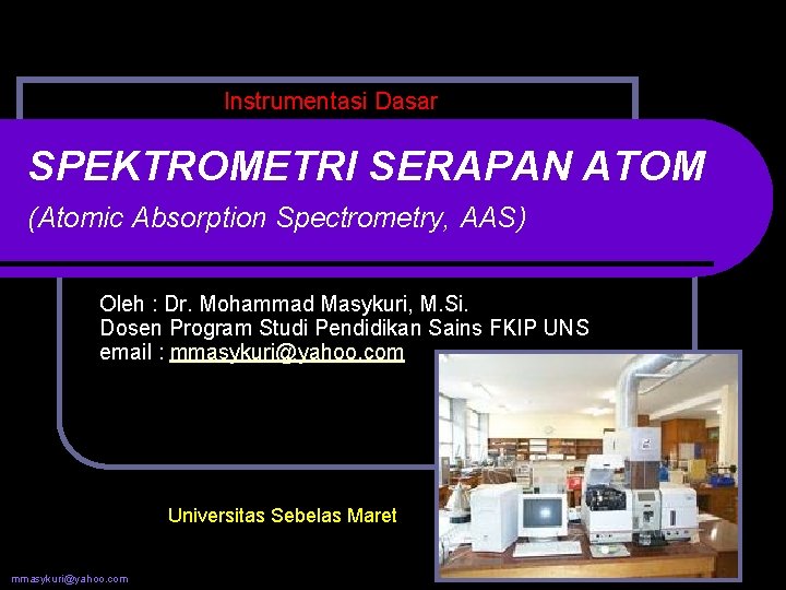 Instrumentasi Dasar SPEKTROMETRI SERAPAN ATOM (Atomic Absorption Spectrometry, AAS) Oleh : Dr. Mohammad Masykuri,