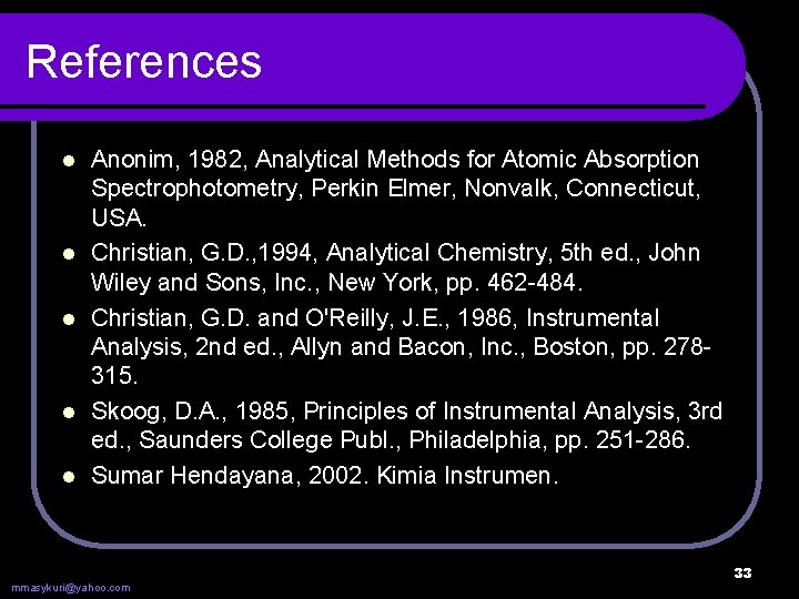 References l l l Anonim, 1982, Analytical Methods for Atomic Absorption Spectrophotometry, Perkin Elmer,