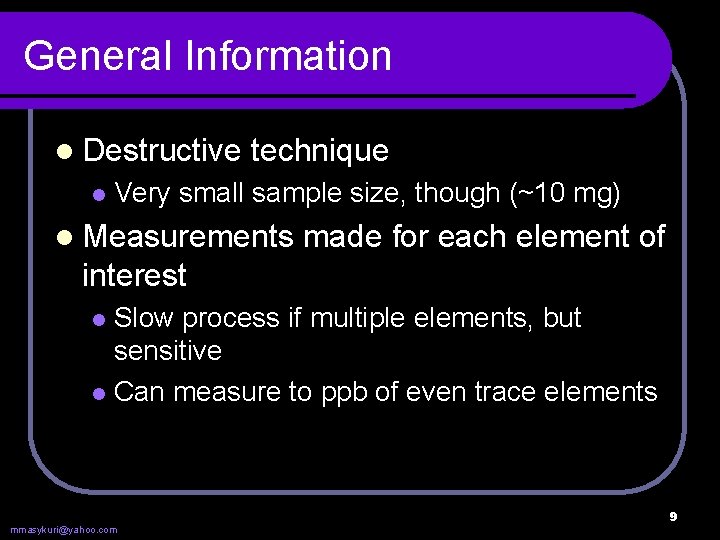 General Information l Destructive l technique Very small sample size, though (~10 mg) l