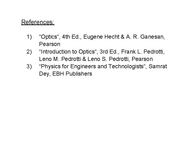 References: 1) 2) 3) “Optics”, 4 th Ed. , Eugene Hecht & A. R.