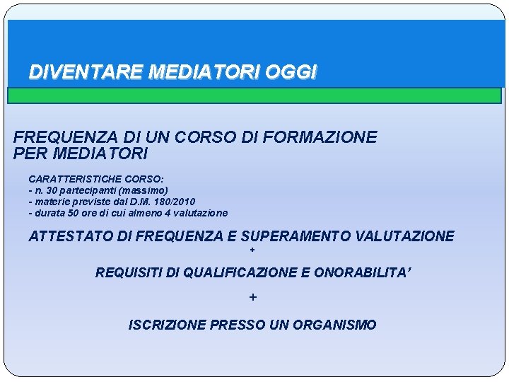 DIVENTARE MEDIATORI OGGI FREQUENZA DI UN CORSO DI FORMAZIONE PER MEDIATORI CARATTERISTICHE CORSO: -