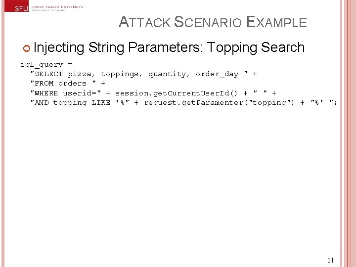 ATTACK SCENARIO EXAMPLE Injecting String Parameters: Topping Search sql_query = "SELECT pizza, toppings, quantity,