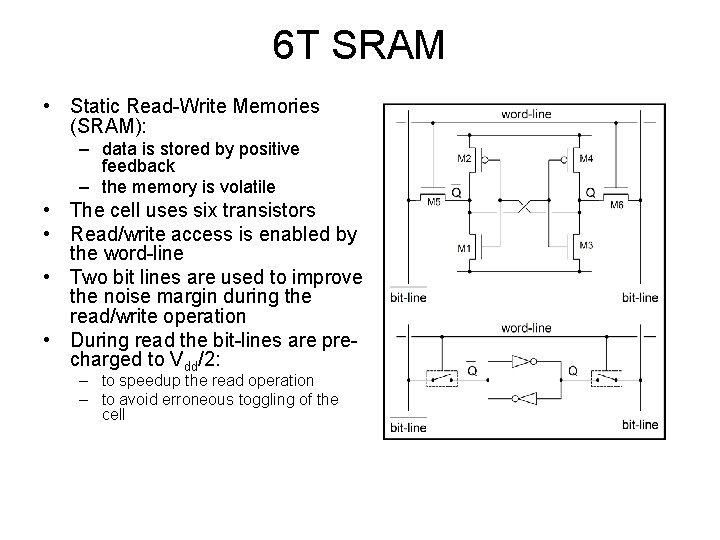 6 T SRAM • Static Read-Write Memories (SRAM): – data is stored by positive