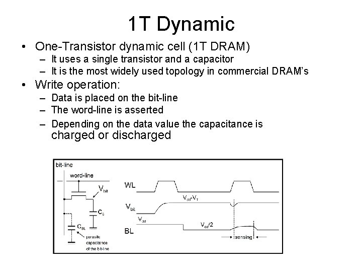 1 T Dynamic • One-Transistor dynamic cell (1 T DRAM) – It uses a