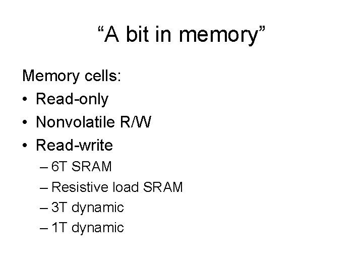 “A bit in memory” Memory cells: • Read-only • Nonvolatile R/W • Read-write –