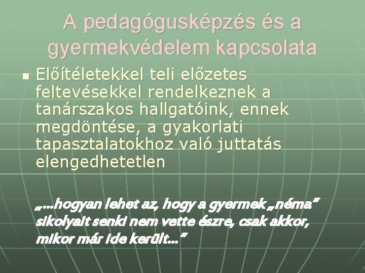A pedagógusképzés és a gyermekvédelem kapcsolata n Előítéletekkel teli előzetes feltevésekkel rendelkeznek a tanárszakos A pedagógusképzés és a gyermekvédelem kapcsolata n Előítéletekkel teli előzetes feltevésekkel rendelkeznek a tanárszakos