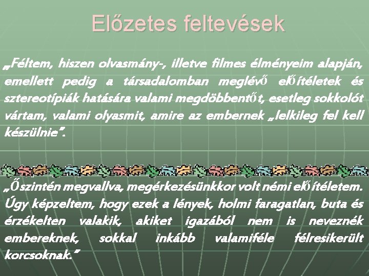 Előzetes feltevések „Féltem, hiszen olvasmány-, illetve filmes élményeim alapján, emellett pedig a társadalomban meglévő Előzetes feltevések „Féltem, hiszen olvasmány-, illetve filmes élményeim alapján, emellett pedig a társadalomban meglévő
