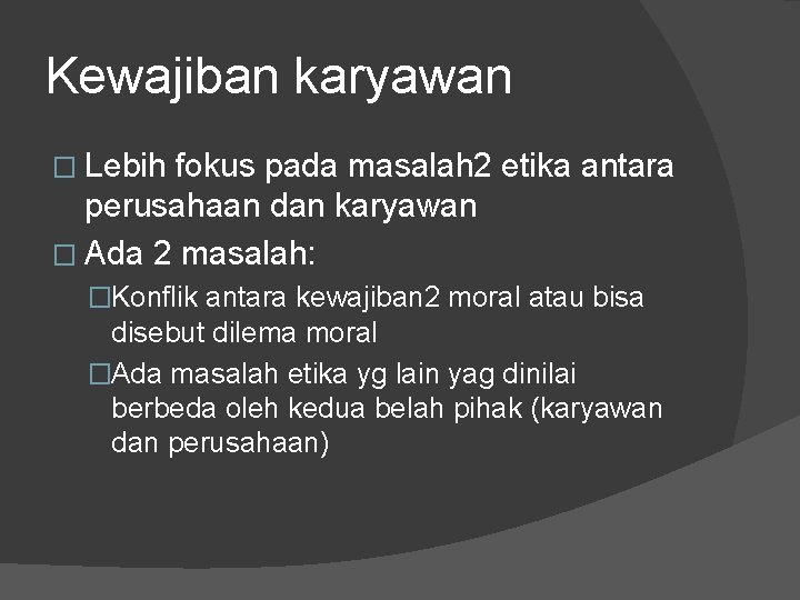 Kewajiban karyawan � Lebih fokus pada masalah 2 etika antara perusahaan dan karyawan �