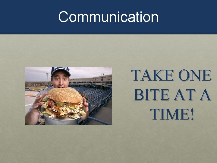 Communication TAKE ONE BITE AT A TIME! 