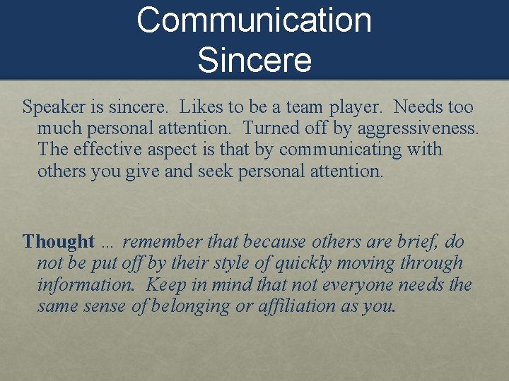 Communication Sincere Speaker is sincere. Likes to be a team player. Needs too much