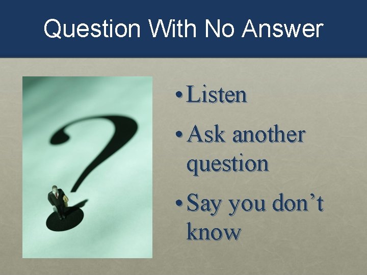 Question With No Answer • Listen • Ask another question • Say you don’t