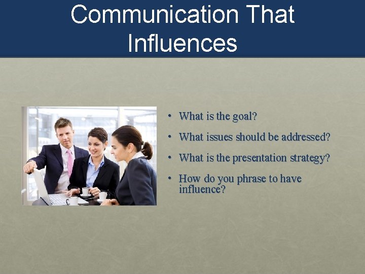 Communication That Influences • What is the goal? • What issues should be addressed?