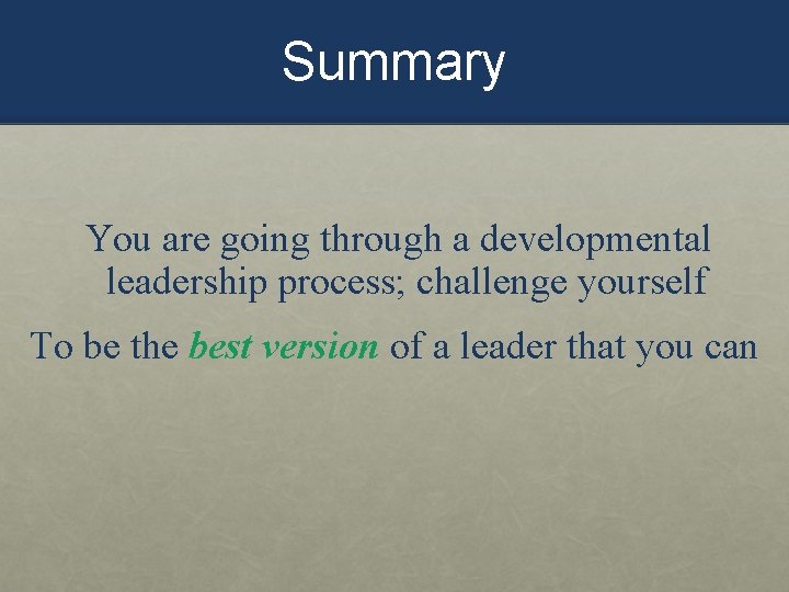 Summary You are going through a developmental leadership process; challenge yourself To be the