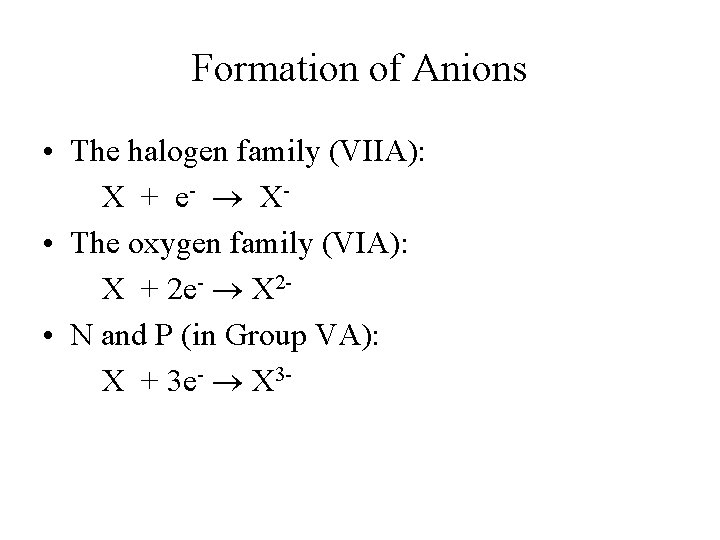 Formation of Anions • The halogen family (VIIA): X + e - X •