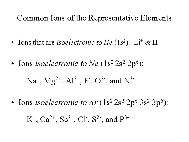 Common Ions of the Representative Elements • Ions that are isoelectronic to He (1