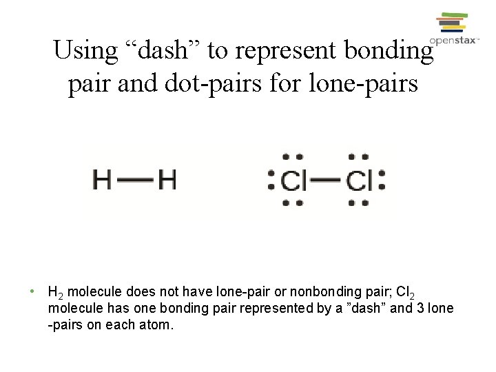 Using “dash” to represent bonding pair and dot-pairs for lone-pairs • H 2 molecule