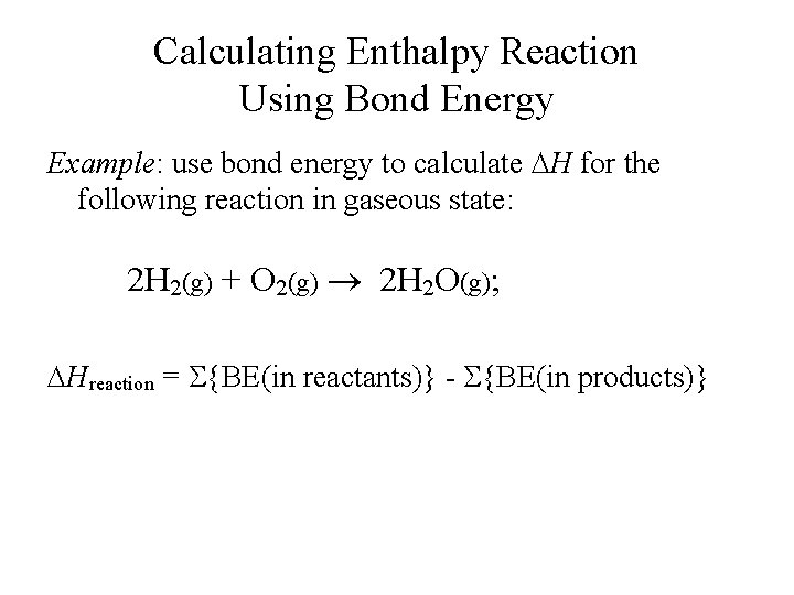 Calculating Enthalpy Reaction Using Bond Energy Example: use bond energy to calculate DH for