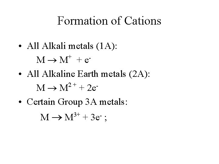 Formation of Cations • All Alkali metals (1 A): M M+ + e •