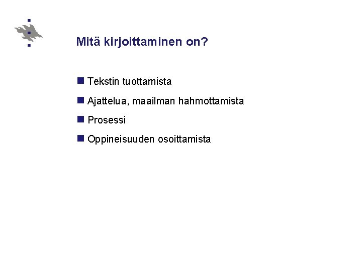 Mitä kirjoittaminen on? n Tekstin tuottamista n Ajattelua, maailman hahmottamista n Prosessi n Oppineisuuden