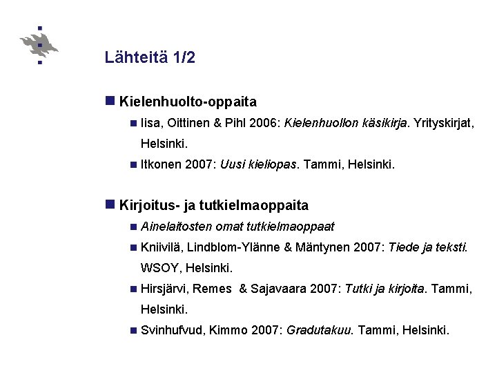 Lähteitä 1/2 n Kielenhuolto-oppaita n Iisa, Oittinen & Pihl 2006: Kielenhuollon käsikirja. Yrityskirjat, Helsinki.