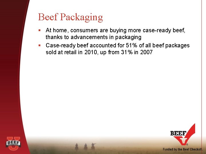 Beef Packaging § At home, consumers are buying more case-ready beef, thanks to advancements