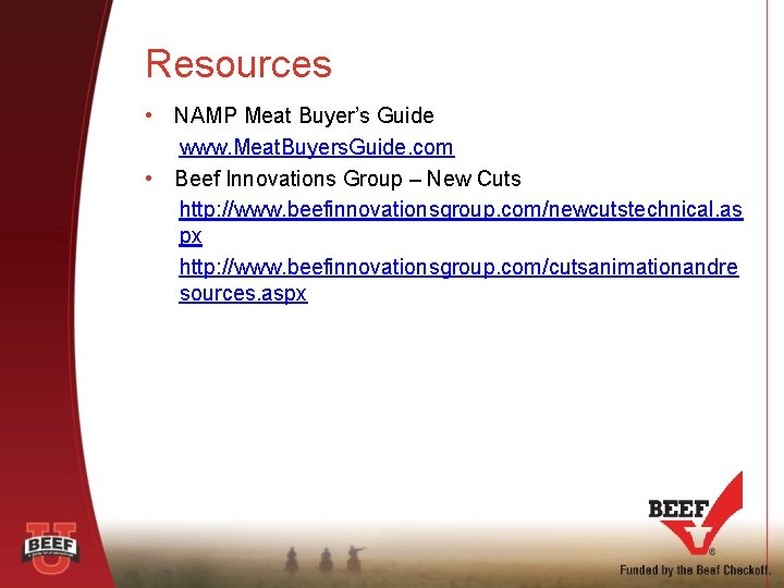 Resources • NAMP Meat Buyer’s Guide www. Meat. Buyers. Guide. com • Beef Innovations