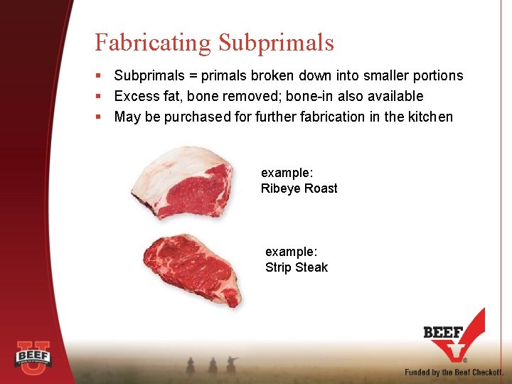 Fabricating Subprimals § Subprimals = primals broken down into smaller portions § Excess fat,