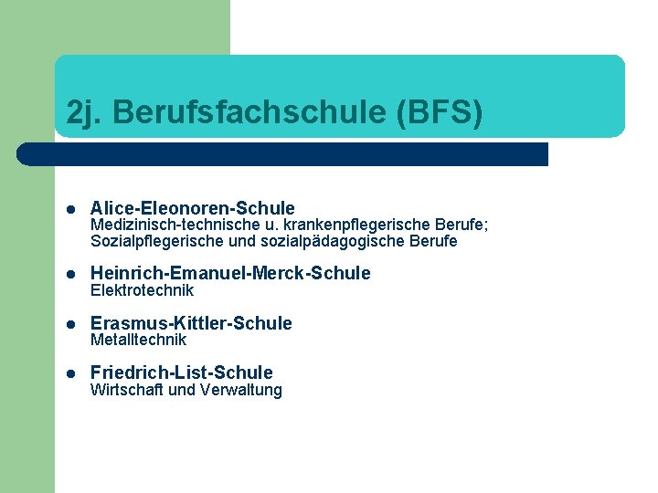 2 j. Berufsfachschule (BFS) l Alice-Eleonoren-Schule l Heinrich-Emanuel-Merck-Schule l Erasmus-Kittler-Schule l Friedrich-List-Schule Medizinisch-technische u.