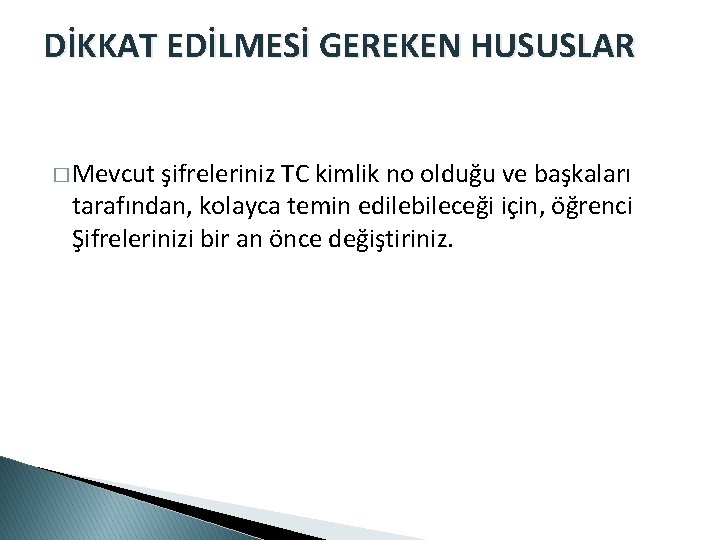 DİKKAT EDİLMESİ GEREKEN HUSUSLAR � Mevcut şifreleriniz TC kimlik no olduğu ve başkaları tarafından,